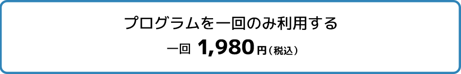 プログラムを一回のみ利用する一回1,980円（税込）
